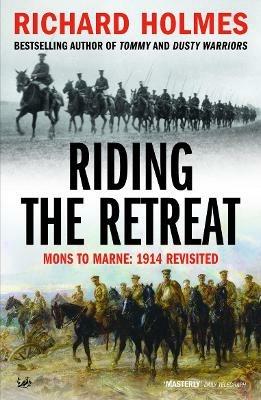 Riding The Retreat: Mons to the Marne 1914 Revisited - Richard Holmes - cover