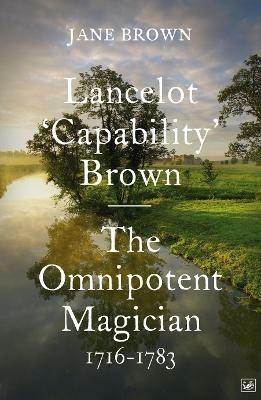 Lancelot 'Capability' Brown: The Omnipotent Magician, 1716-1783 - Jane Brown - cover