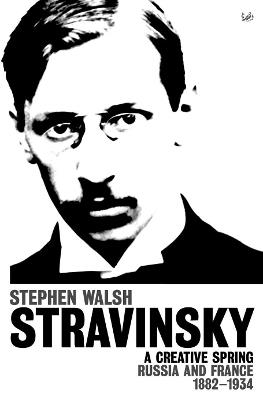 Stravinsky (Volume 1): A Creative Spring: Russia and France 1882 – 1934 - Stephen Walsh - cover