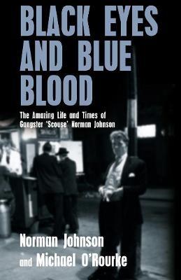 Black Eyes and Blue Blood: The Amazing Life and Times of Gangster 'Scouse' Norman Johnson - Michael O'Rourke,Norman Johnson - cover