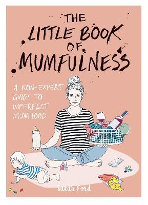 The Little Book of Mumfulness: A Non-Expert Guide to Imperfect Mumhood - Sarah Ford - cover