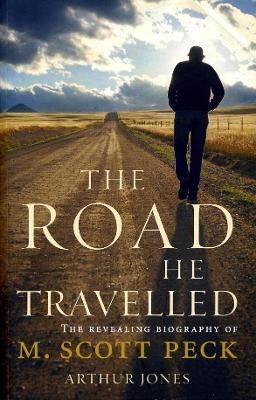 The Road He Travelled: The Revealing Biography of M Scott Peck - Arthur Jones - cover