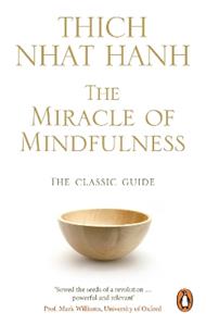 The Miracle Of Mindfulness: The Classic Guide to Meditation by the World's Most Revered Master