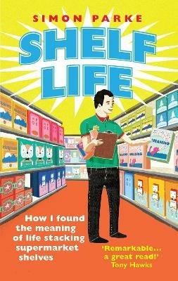 Shelf Life: How I Found The Meaning of Life Stacking Supermarket Shelves - Simon Parke - cover