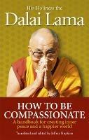 How To Be Compassionate: A Handbook for Creating Inner Peace and a Happier World