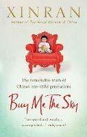 Buy Me the Sky: The remarkable truth of China’s one-child generations - Xinran - cover