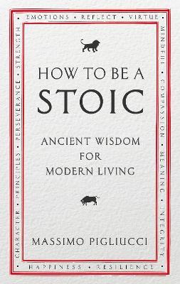 How To Be A Stoic: Ancient Wisdom for Modern Living - Massimo Pigliucci - cover