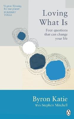 Loving What Is: Four Questions That Can Change Your Life - Byron Katie,Stephen Mitchell - cover