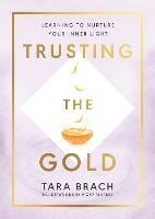 Trusting the Gold: Learning to nurture your inner light - Tara Brach - cover