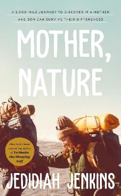 Mother, Nature: A 5,000 Mile Journey to Discover if a Mother and Son Can Survive Their Differences - Jedidiah Jenkins - cover