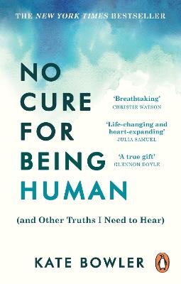 No Cure for Being Human: (and Other Truths I Need to Hear) - Kate Bowler - cover
