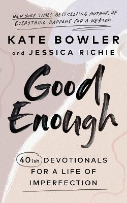 Good Enough: 40ish Devotionals for a Life of Imperfection - Kate Bowler,Jessica Richie - cover
