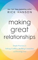 Making Great Relationships: Simple Practices for Solving Conflicts, Building Connection and Fostering Love