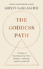 The Goddess Path: 13 Steps to Becoming Your Most Intuitive, Authentic and Powerful Self