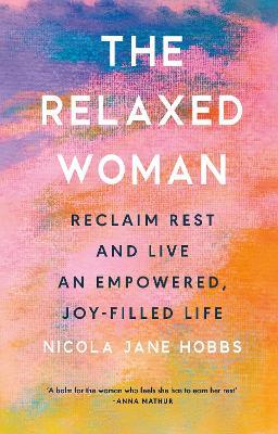 The Relaxed Woman: Reclaim Rest and Live an Empowered, Joy-filled Life - Nicola Jane Hobbs - cover