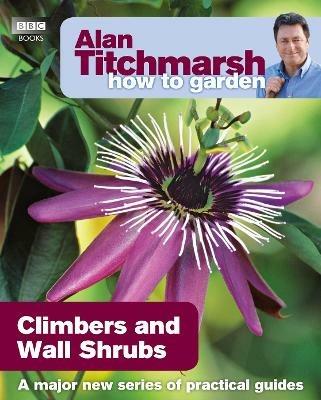 Alan Titchmarsh How to Garden: Climbers and Wall Shrubs - Alan Titchmarsh - cover