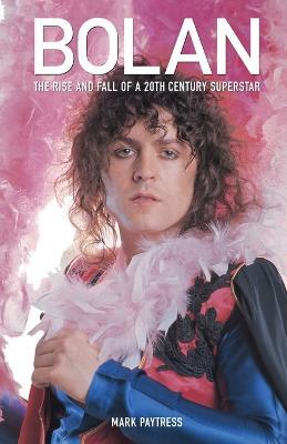Bolan: The Rise and Fall of a 20th Century Superstar - Mark Paytress - cover