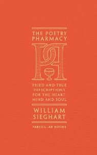 The Poetry Pharmacy: Tried-and-True Prescriptions for the Heart, Mind and Soul