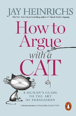 How to Argue with a Cat: A Human's Guide to the Art of Persuasion - Jay Heinrichs - cover