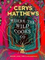 Where the Wild Cooks Go: Recipes, Music, Poetry, Cocktails