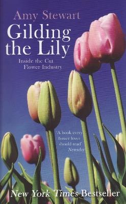 Gilding The Lily: Inside The Cut Flower Industry - Amy Stewart - cover
