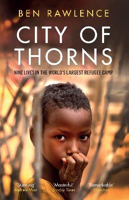 City of Thorns: Nine Lives in the World’s Largest Refugee Camp - Ben Rawlence - cover