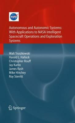 Autonomous and Autonomic Systems: With Applications to NASA Intelligent Spacecraft Operations and Exploration Systems - Walt Truszkowski,Harold Hallock,Christopher Rouff - cover
