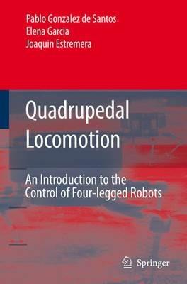 Quadrupedal Locomotion: An Introduction to the Control of Four-legged Robots - Pablo González de Santos,Elena Garcia,Joaquin Estremera - cover