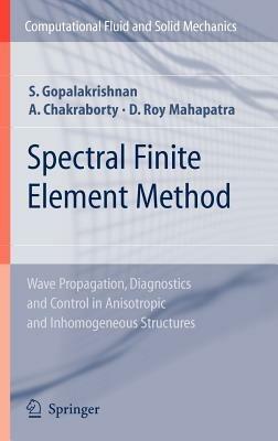 Spectral Finite Element Method: Wave Propagation, Diagnostics and Control in Anisotropic and Inhomogeneous Structures - Srinivasan Gopalakrishnan,Abir Chakraborty,Debiprosad Roy Mahapatra - cover