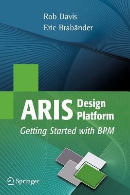 ARIS Design Platform: Getting Started with BPM - Rob Davis,Eric Brabander - cover