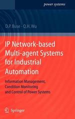 IP Network-based Multi-agent Systems for Industrial Automation: Information Management, Condition Monitoring and Control of Power Systems