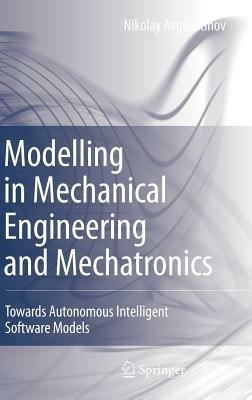 Modelling in Mechanical Engineering and Mechatronics: Towards Autonomous Intelligent Software Models - Nikolay Avgoustinov - cover