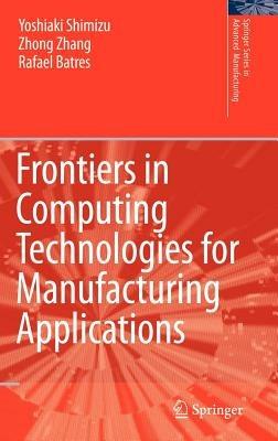 Frontiers in Computing Technologies for Manufacturing Applications - Yoshiaki Shimizu,Zhang Zhong,Rafael Batres - cover