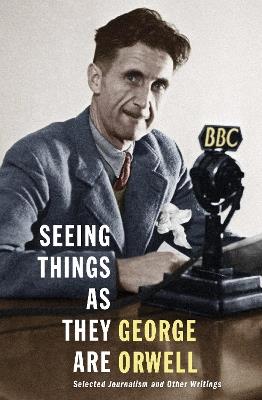 Seeing Things as They Are: Selected Journalism and Other Writings - George Orwell - cover