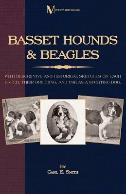 Basset Hounds and Beagles: with Descriptive and Historical Sketches on Each Breed, Their Breeding, and Use as a Sporting Dog - Carl E. Smith - cover