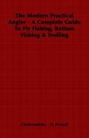 The Modern Practical Angler - A Complete Guide To Fly Fishing, Bottom Fishing & Trolling