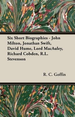 Six Short Biographies - John Milton, Jonathan Swift, David Hume, Lord Macauley, Richard Cobden, R.L. Stevenson - R.C Goffin - cover