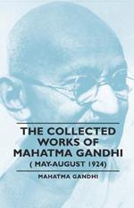 The Collected Works Of Mahatma Gandhi ( May-August 1924)