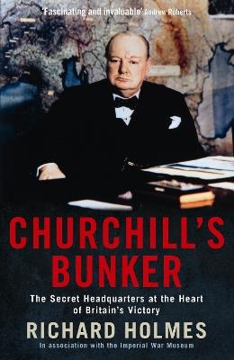 Churchill's Bunker: The Secret Headquarters at the Heart of Britain's Victory - Richard Holmes - cover