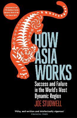 How Asia Works: Success and Failure in the World's Most Dynamic Region - Joe Studwell - cover