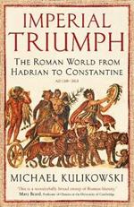 Imperial Triumph: The Roman World from Hadrian to Constantine (AD 138-363)