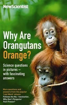 Why are Orangutans Orange?: Science Puzzles in Pictures - With Fascinating Answers - New Scientist - cover
