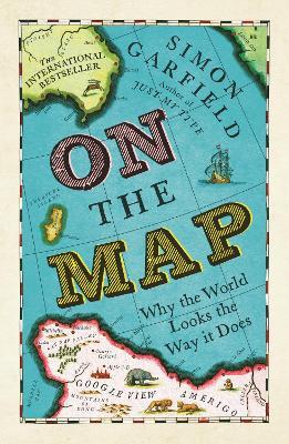 On The Map: Why the world looks the way it does - Simon Garfield - cover