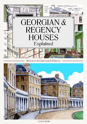 Georgian and Regency Houses Explained: Britain's Architectural History - Trevor Yorke - cover