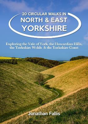 20 Circular Walks in North & East Yorkshire: Exploring the Vale of York, the Howardian Hills, the Yorkshire Wolds & the Yorkshire Coast - Jon Fallis - cover