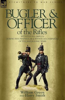 Bugler & Officer of the Rifles-With the 95th Rifles During the Peninsular & Waterloo Campaigns of the Napoleonic Wars - William Green,Harry Smith - cover