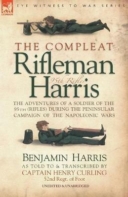 The Compleat Rifleman Harris: The Adventures of a Soldier of the 95th (Rifles) During the Peninsular Campaign of the Napoleonic Wars - Benjamin Harris - cover