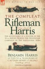 The Compleat Rifleman Harris: The Adventures of a Soldier of the 95th (Rifles) During the Peninsular Campaign of the Napoleonic Wars