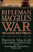 Rifleman Macgill's War: A Soldier of the London Irish During the Great War in Europe Including the Amateur Army, the Red Horizon & the Great P - Patrick Macgill - cover