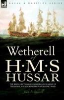 Wetherell of H. M. S. Hussar the Recollections of an Ordinary Seaman of the Royal Navy During the Napoleonic Wars - John Wetherell - cover